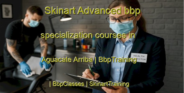 Skinart Advanced bbp specialization courses in Aguacate Arriba | BbpTraining | BbpClasses | SkinartTraining-Panama